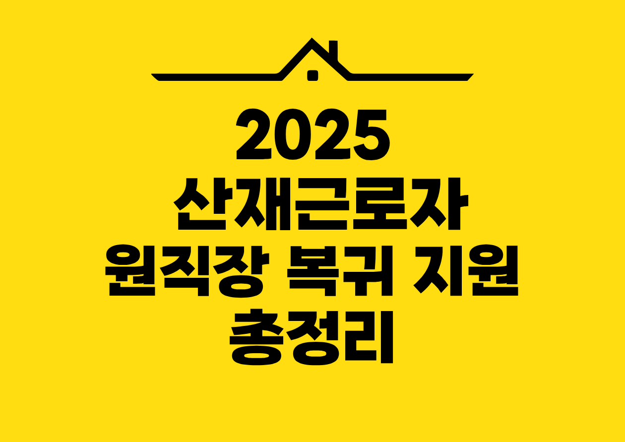 2025 산재근로자 원직장 복귀 지원 총정리