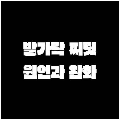 발가락 찌릿함, 왜? 원인과 효과적인