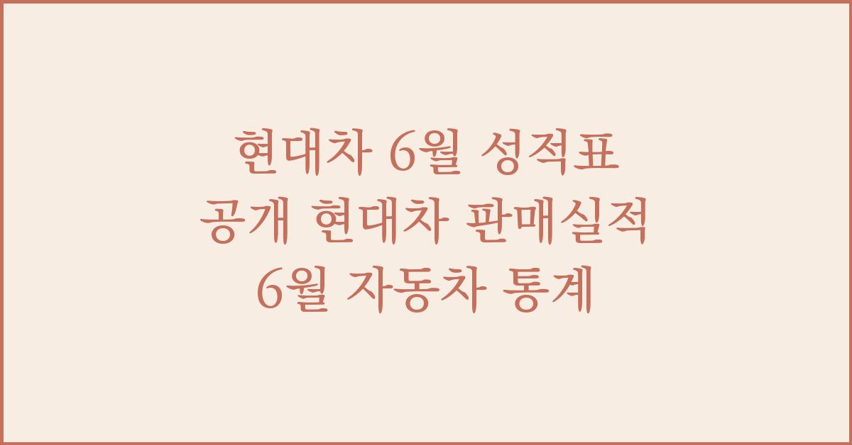 현대차 6월 성적표 공개 현대차 판매실적 6월 자동차 통계  