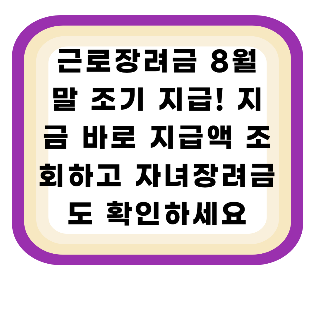 근로장려금 8월 말 조기 지급! 지금 바로 지급액 조회하고 자녀장려금도 확인하세요