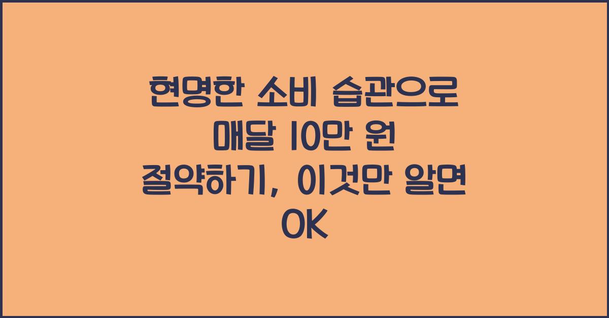 현명한 소비 습관으로 매달 10만 원 절약하기