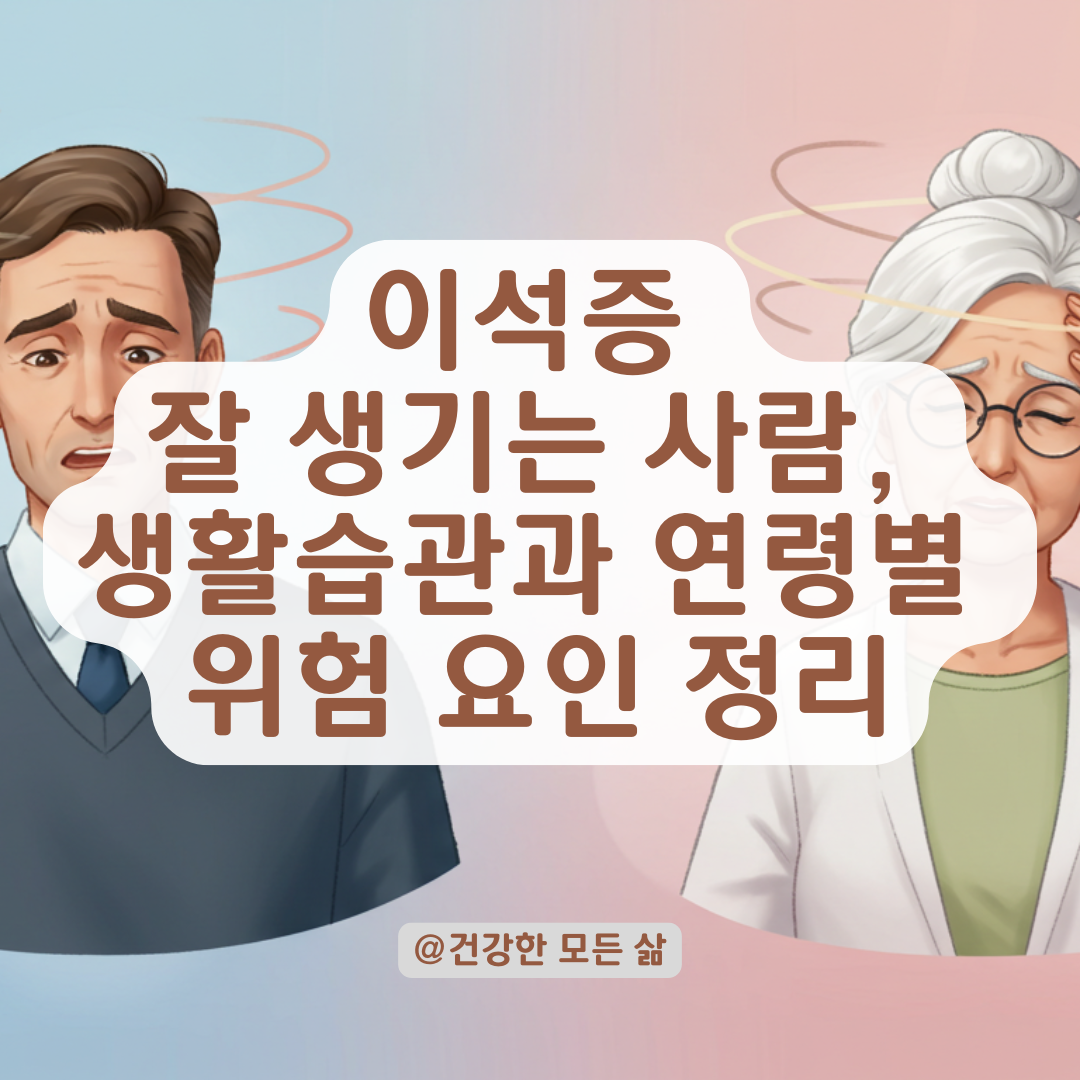 이석증, 어떤 사람에게 잘 생길까? 생활습관과 연령별 위험 요인 정리.