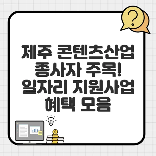 제주 콘텐츠산업 종사자 주목! 일자리 지원사업 혜택 모음