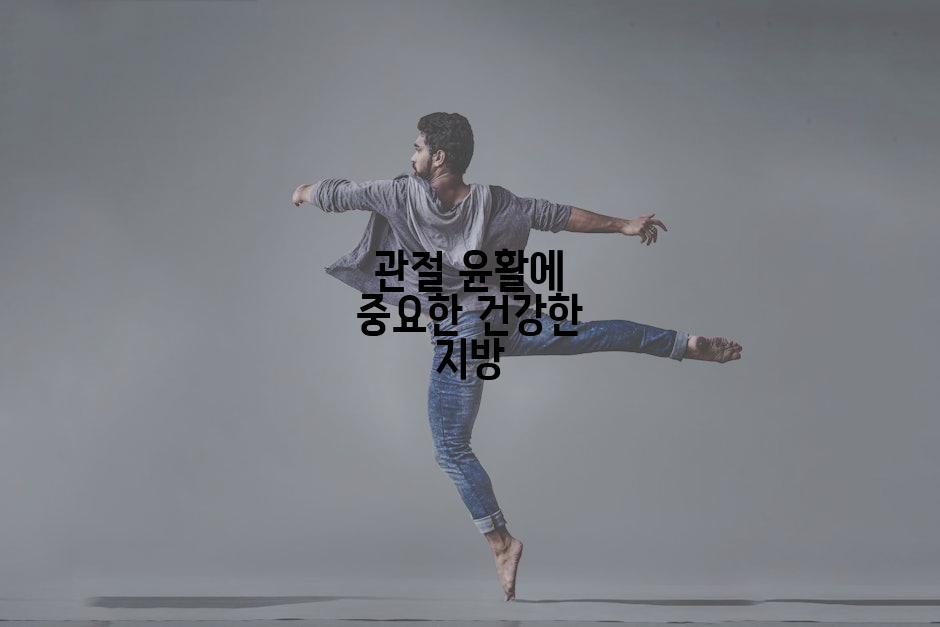 관절 윤활에 중요한 건강한 지방