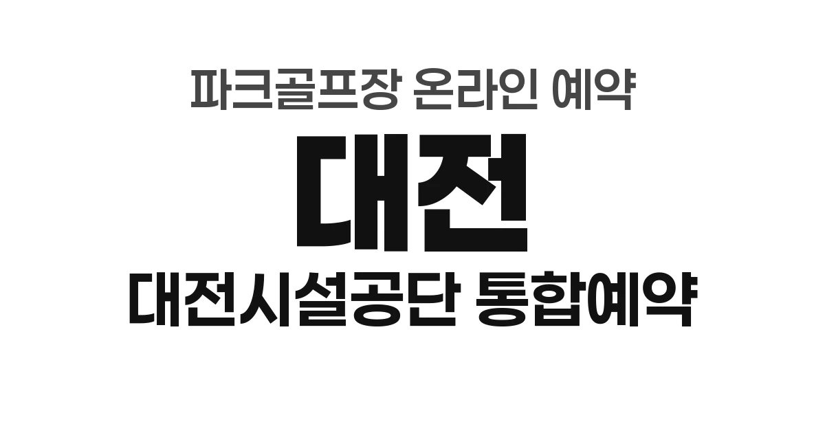 대전광역시 파크골프장 온라인 예약 총정리 (2026년) &mdash; 대전시설관리공단 통합예약