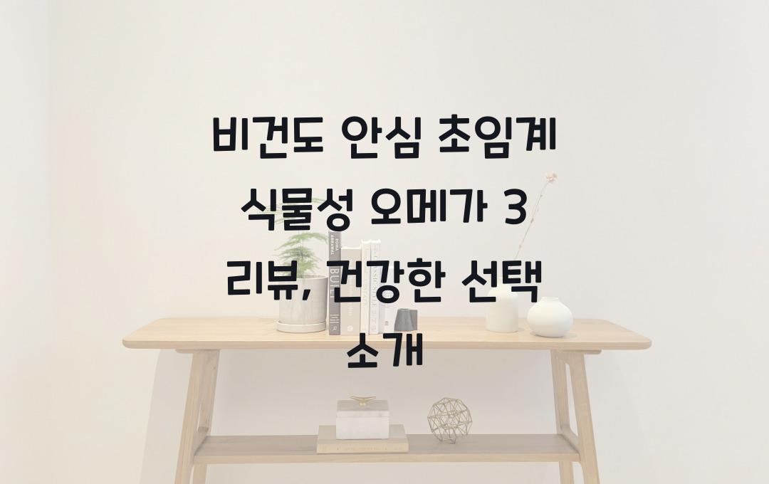 비건도 안심! 초임계 식물성 오메가 3 리뷰