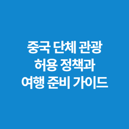 중국-단체-관광-허용-정책과-여행-준비-가이드