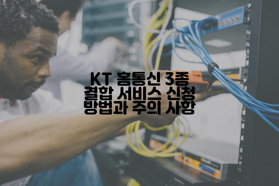KT 홈통신 3종 결합 서비스 신청 방법과 주의 사항