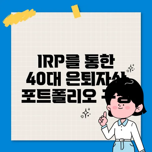 IRP를 통한 40대 은퇴자산 포트폴리오 구성
