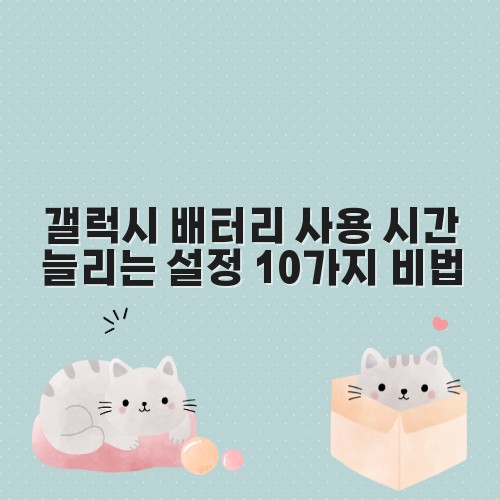 갤럭시 배터리 사용 시간 늘리는 설정 10가지 비법