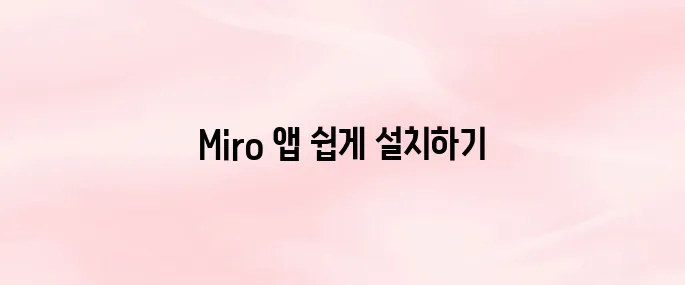 Miro 앱 다운로드 및 설치 방법｜PC·모바일 사용법