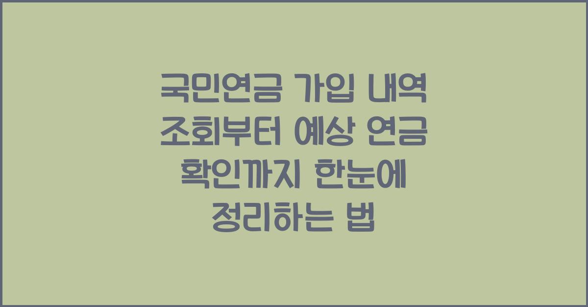 국민연금 가입 내역 조회부터 예상 연금 확인까지 한눈에 정리하는 법 - 국민연금 가입 내역 조회부터 예상 연금 확인하는 방법 국민연금 가입 내역 조회부터 예상 연금 확인까지 한눈에 정리