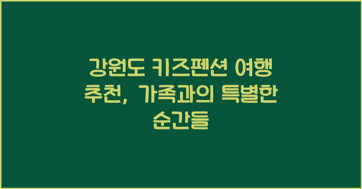 강원도 키즈펜션 여행 추천