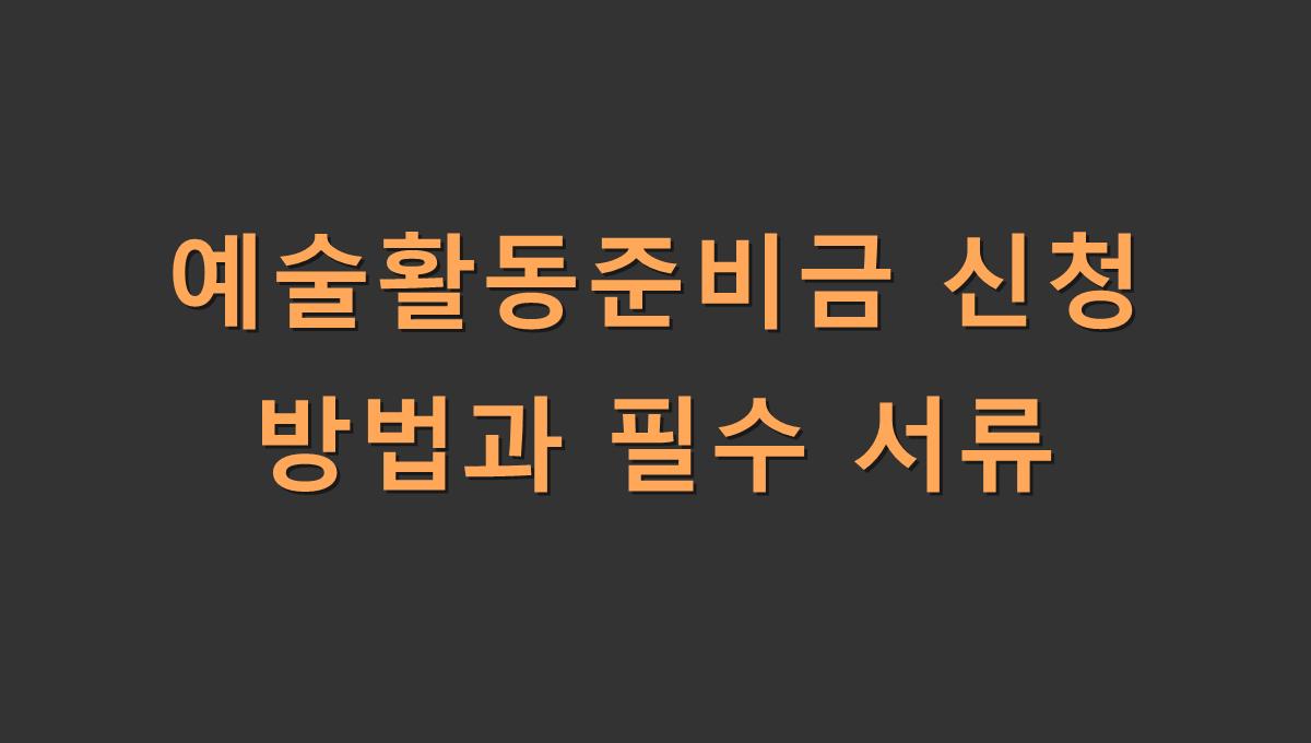 예술활동준비금 신청 방법과 필수 서류