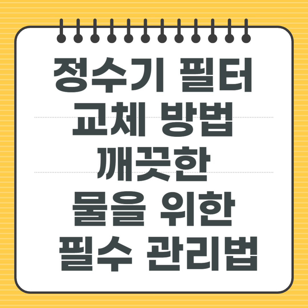 정수기 필터 교체 방법 - 깨끗한 물을 위한 필수 관리법