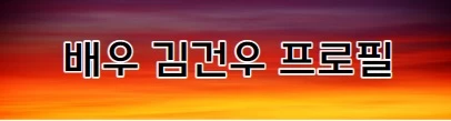 배우 김건우 프로필라고 쓰여진 글귀