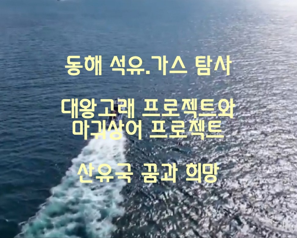 동해 가스, 석유 탐사 대왕고래 및 마귀상어 프로젝트로 산유국 꿈 실현 희망