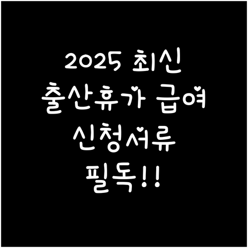 2025년 달라진 출산전후휴가 급여 ..