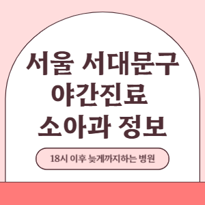 서울 서대문구 야간진료 소아과 병원 (18시 이후 늦게까지하는 병원)