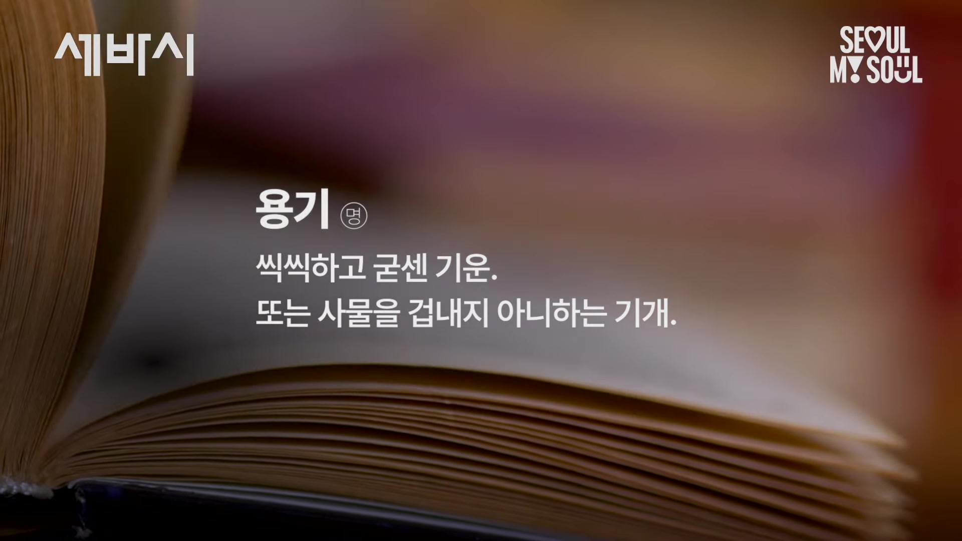 용기 : 씩씩하고 굳센 기운. 또는 사물을 건내지 아니하는 기개.