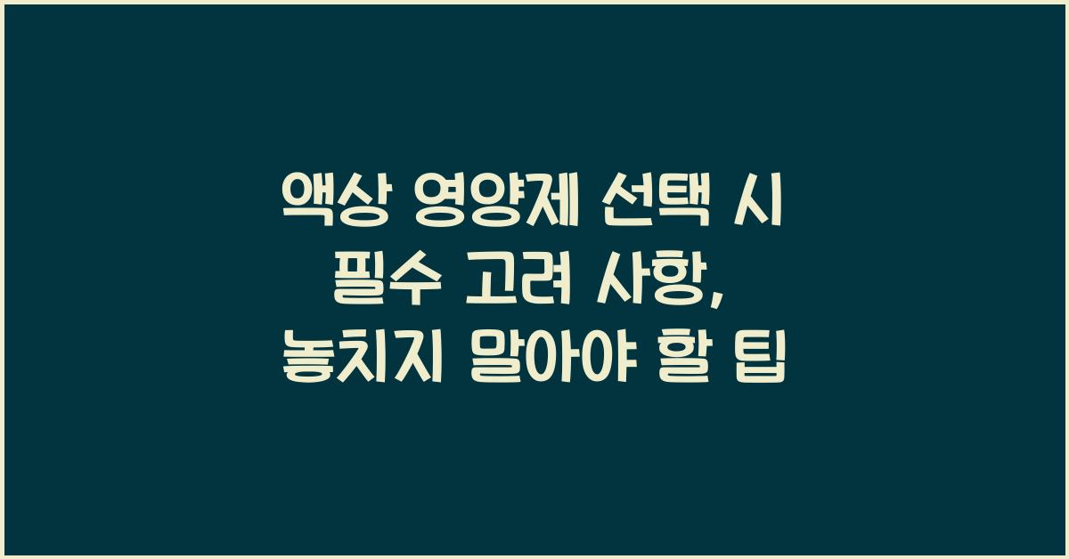 액상 영양제 선택 시 필수 고려 사항  