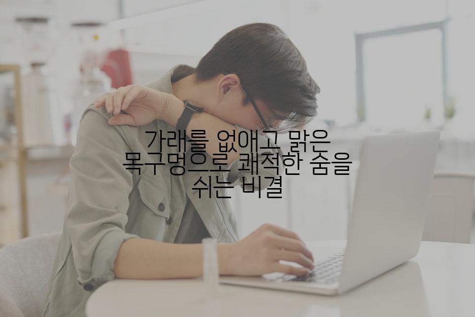 가래를 없애고 맑은 목구멍으로 쾌적한 숨을 쉬는 비결