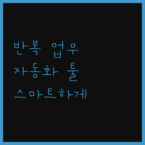 반복 업무는 이제 안녕! 자동화/매크