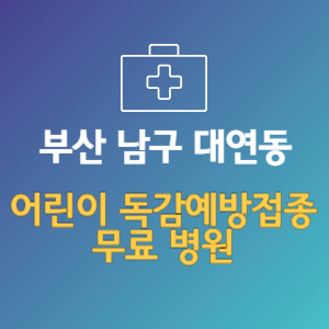 부산 남구 대연동 어린이 독감예방접종 무료 병원 (인플루엔자 무료 접종 대상 날짜)