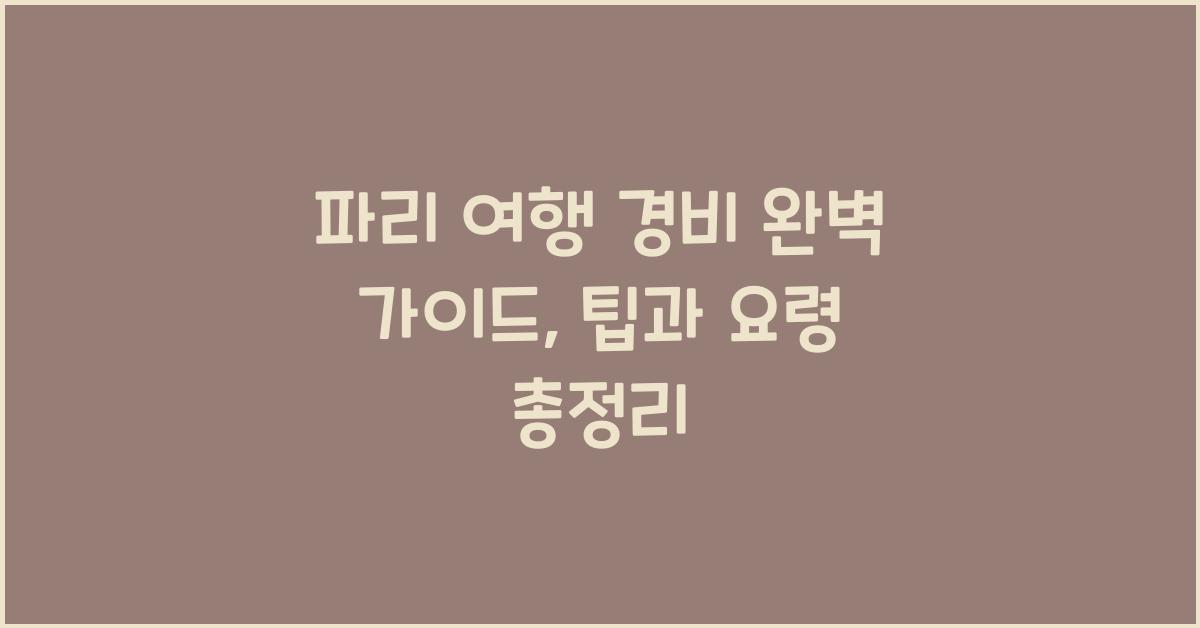 파리 여행 경비 완벽 가이드: 팁과 요령