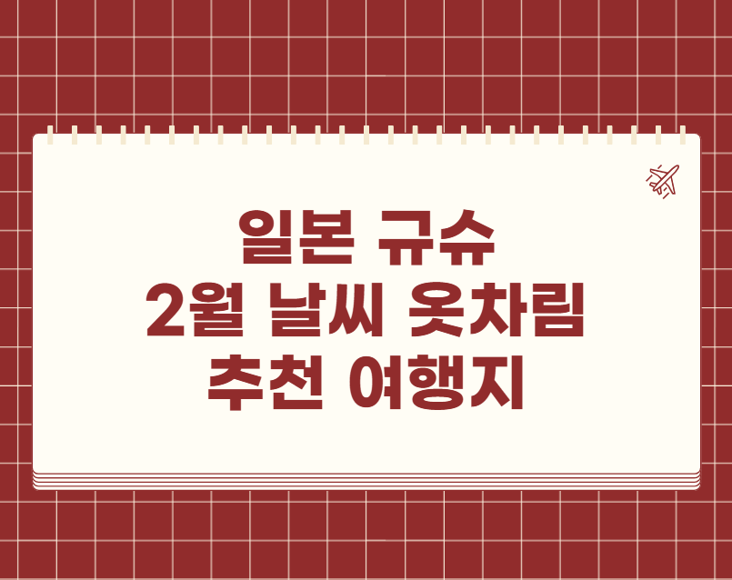 일본 규슈 2월 날씨 옷차림 추천 여행지
