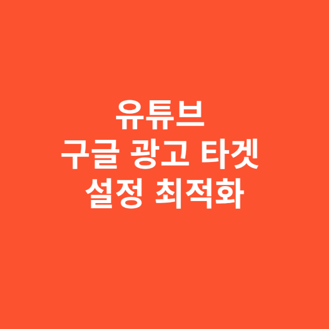 유튜브 구글 광고 타겟 설정 최적화 전략