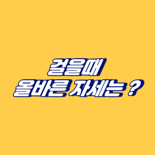 걸을때 올바른 자세는 무엇인가요?