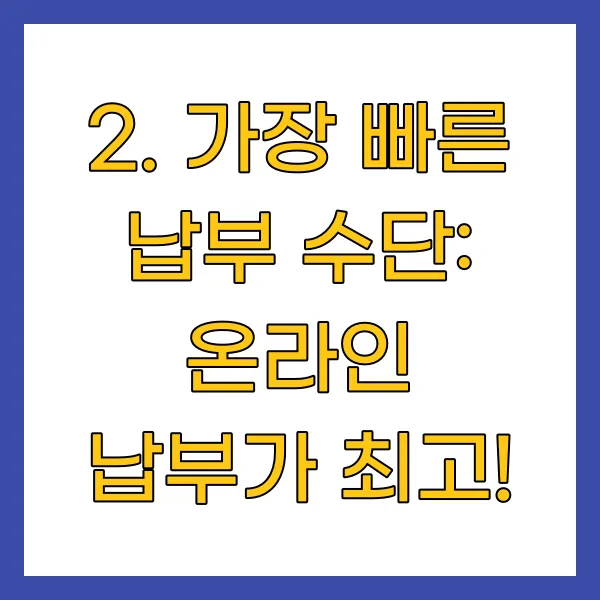가장 빠른 납부 수단: 온라인 납부가 최고!