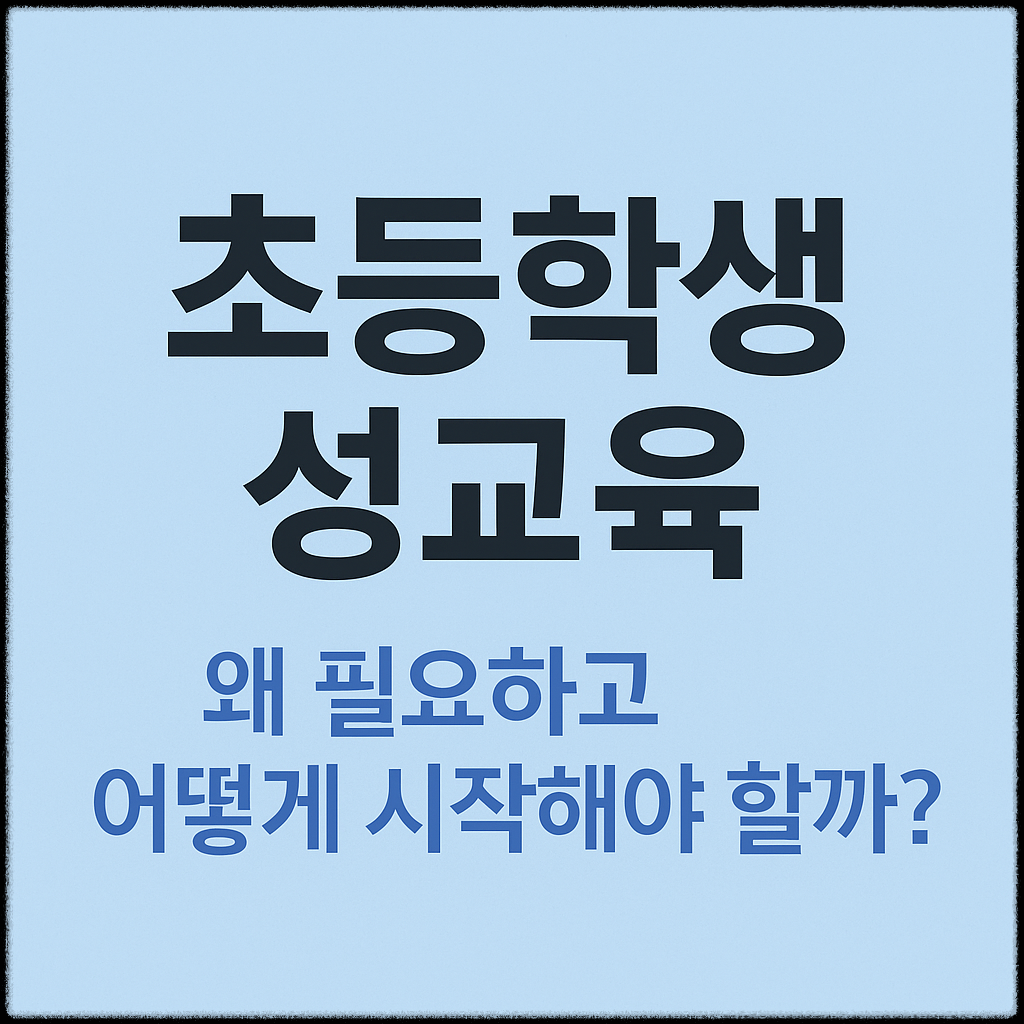 초등학생 성교육, 왜 필요하고 어떻게 시작해야 할까?