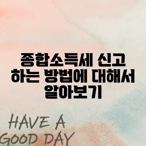 종합소득세 신고 하는 방법에 대해서 알아보기