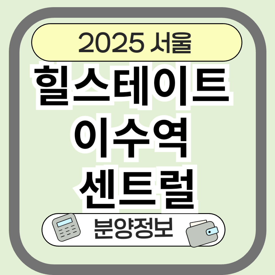 2025 힐스테이트 이수역 센트럴 청약 일정부터 평면도까지 완전 분석