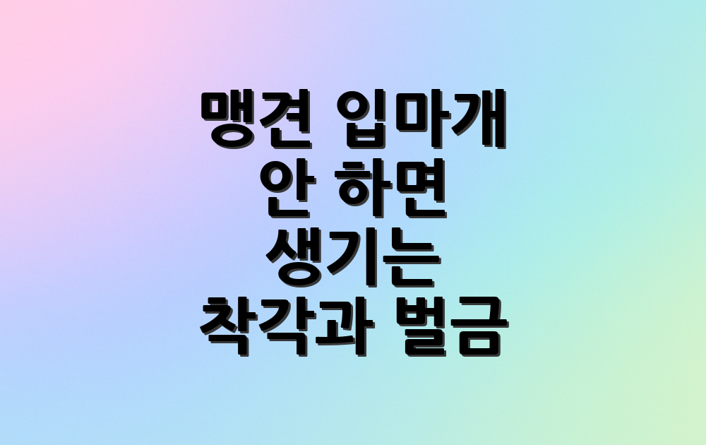 맹견 입마개 안 하면 생기는 착각과 벌금