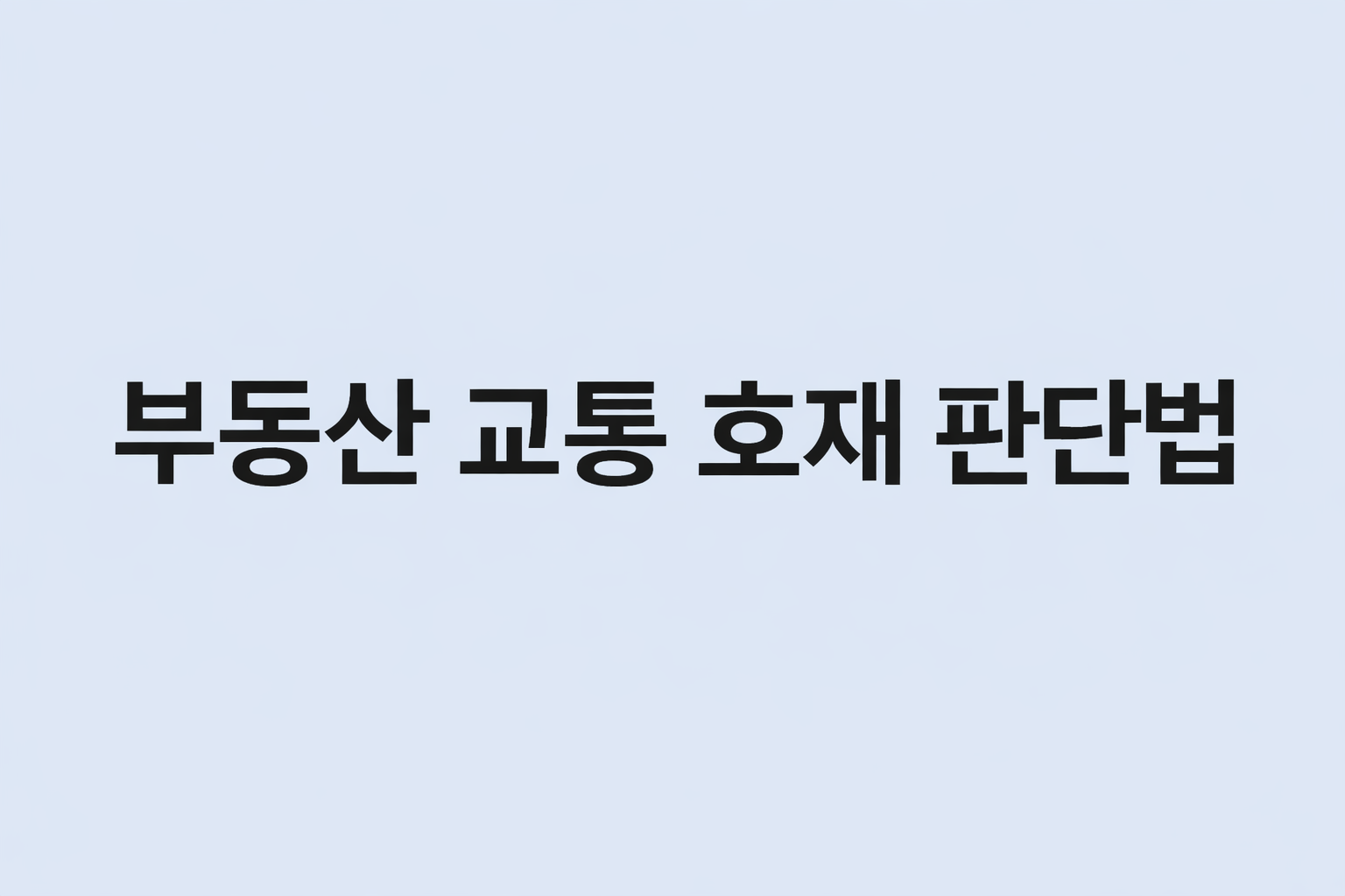 부동산 교통 호재 판단법을 주제로 한 텍스트 전용 썸네일 이미지.
