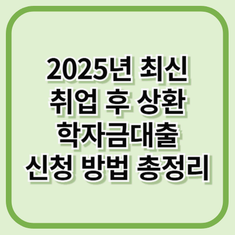 2025년 최신 취업 후 상환 학자금대출 신청 방법 총정리