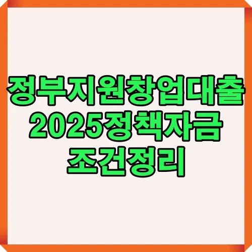정부지원창업대출 2025년 정책자금의 지원 조건을 한눈에 정리한 이미지로 창업예정자와 소상공인에게 필요한 대출 조건 정보를 제공합니다.