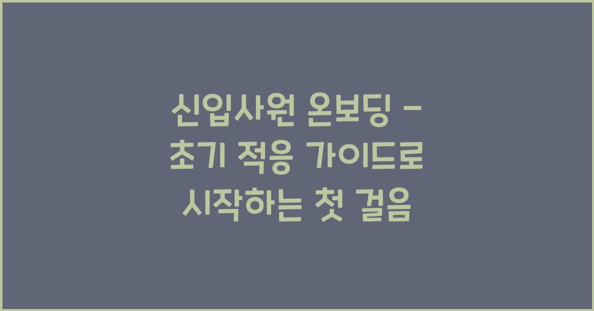 신입사원 온보딩 - 초기 적응 가이드