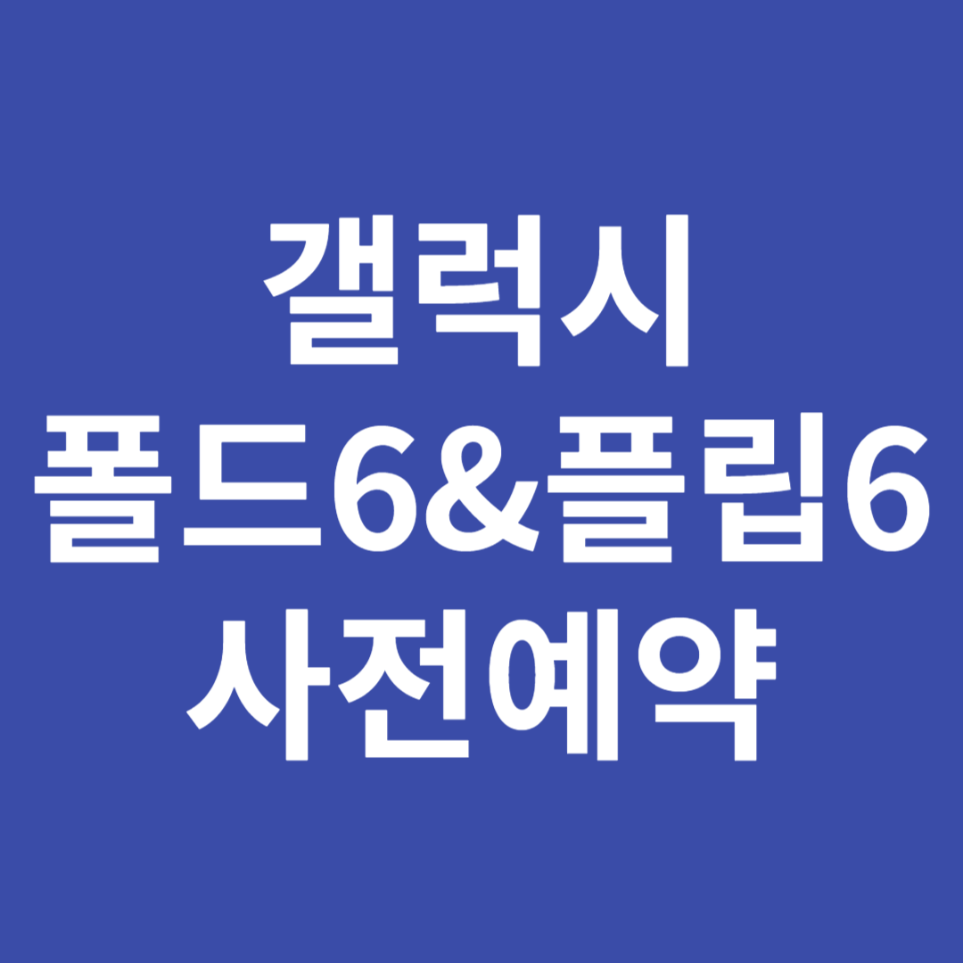 갤럭시 폴드6&amp;플립6 사전예약
