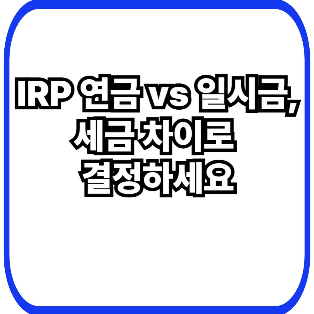 IRP 연금 수령 vs 일시금: 세금 차이 계산하고 현명하게 선택하는 방법