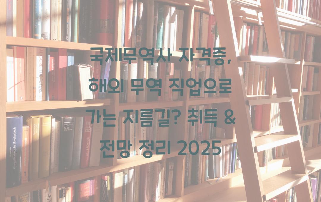 국제무역사 자격증, 해외 무역 직업으로 가는 지름길? 취득 & 전망 정리