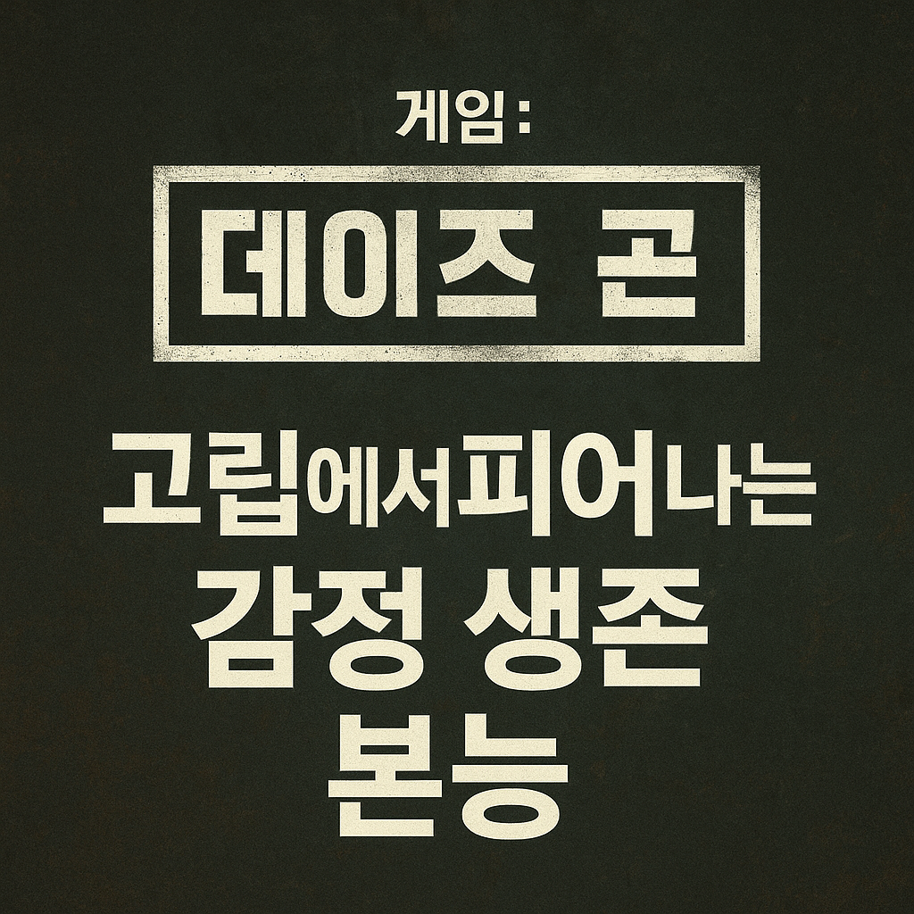 ‘데이즈 곤’, 고립에서 피어나는 감정 생존 본능