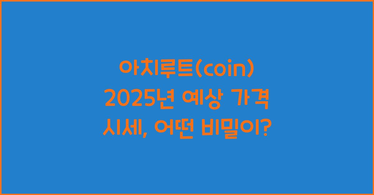 아치루트(coin) 2025년 예상 가격 시세