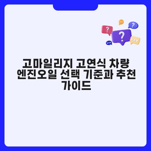 고마일리지 고연식 차량 엔진오일 선택 기준과 추천 가이드