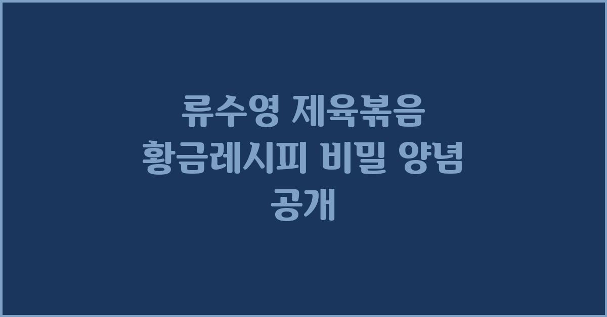 류수영 제육볶음 황금레시피