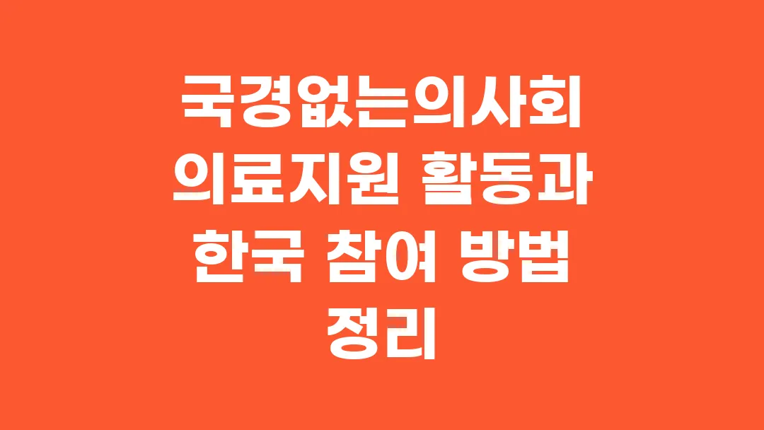 국경없는의사회 의료지원 활동과 한국 참여 방법 정리