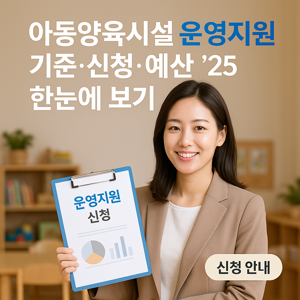 아동양육시설 운영지원 &ndash; 기준&middot;신청&middot;예산 ｜ &rsquo;25 한눈에 보기